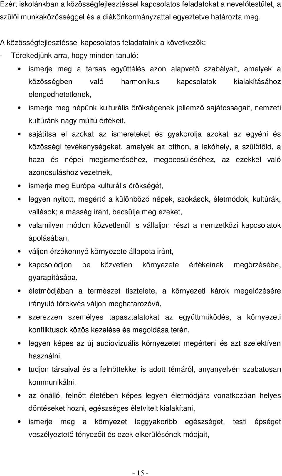 kapcsolatok kialakításához elengedhetetlenek, ismerje meg népünk kulturális örökségének jellemző sajátosságait, nemzeti kultúránk nagy múltú értékeit, sajátítsa el azokat az ismereteket és gyakorolja