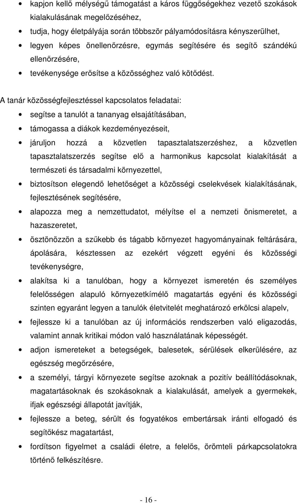 A tanár közösségfejlesztéssel kapcsolatos feladatai: segítse a tanulót a tananyag elsajátításában, támogassa a diákok kezdeményezéseit, járuljon hozzá a közvetlen tapasztalatszerzéshez, a közvetlen