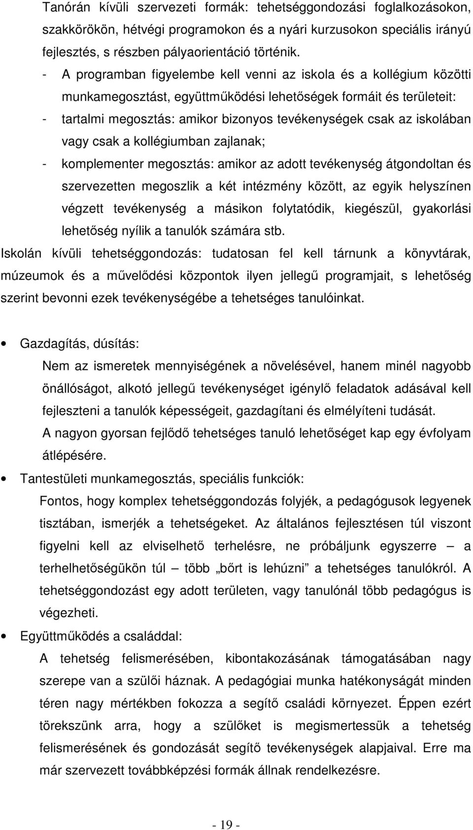 iskolában vagy csak a kollégiumban zajlanak; - komplementer megosztás: amikor az adott tevékenység átgondoltan és szervezetten megoszlik a két intézmény között, az egyik helyszínen végzett