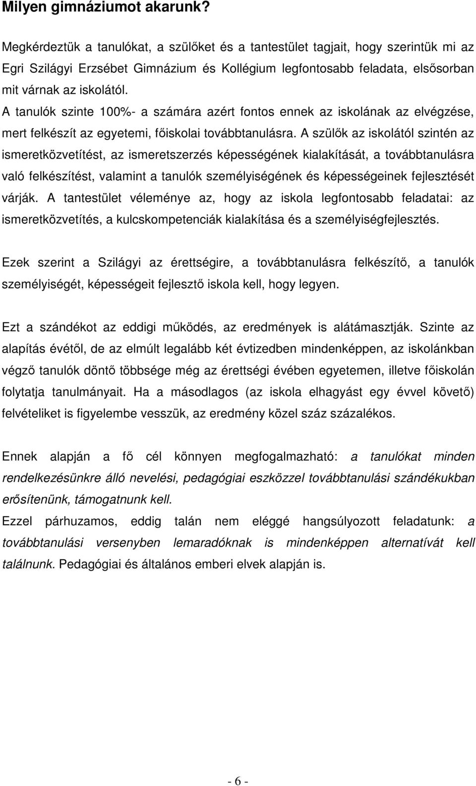 A tanulók szinte 100%- a számára azért fontos ennek az iskolának az elvégzése, mert felkészít az egyetemi, főiskolai továbbtanulásra.