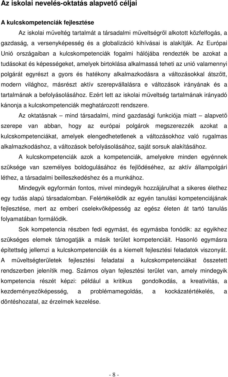 Az Európai Unió országaiban a kulcskompetenciák fogalmi hálójába rendezték be azokat a tudásokat és képességeket, amelyek birtoklása alkalmassá teheti az unió valamennyi polgárát egyrészt a gyors és