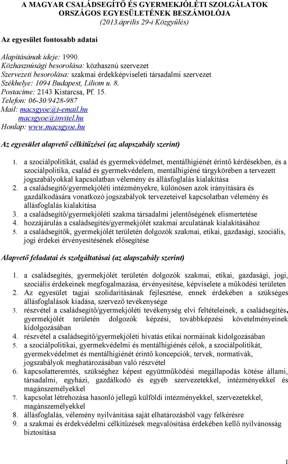 Telefon: 06-30/9428-987 Mail: macsgyoe@t-email.hu macsgyoe@invitel.hu Honlap: www.macsgyoe.hu Az egyesület alapvető célkitűzései (az alapszabály szerint) 1.