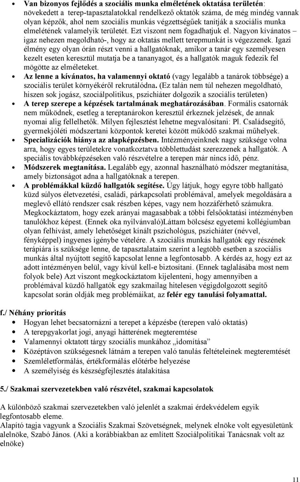 Igazi élmény egy olyan órán részt venni a hallgatóknak, amikor a tanár egy személyesen kezelt eseten keresztül mutatja be a tananyagot, és a hallgatók maguk fedezik fel mögötte az elméleteket.