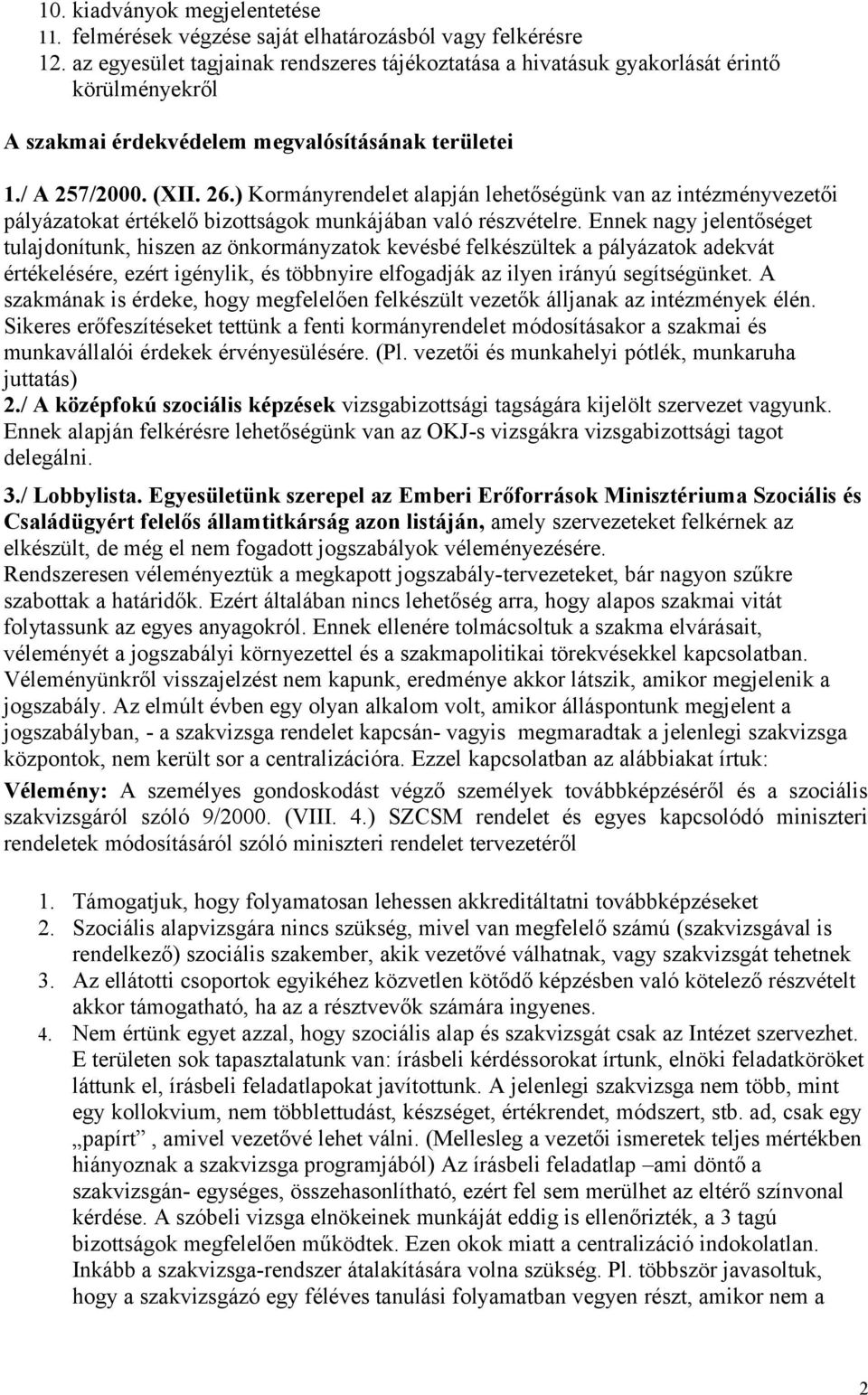 ) Kormányrendelet alapján lehetőségünk van az intézményvezetői pályázatokat értékelő bizottságok munkájában való részvételre.