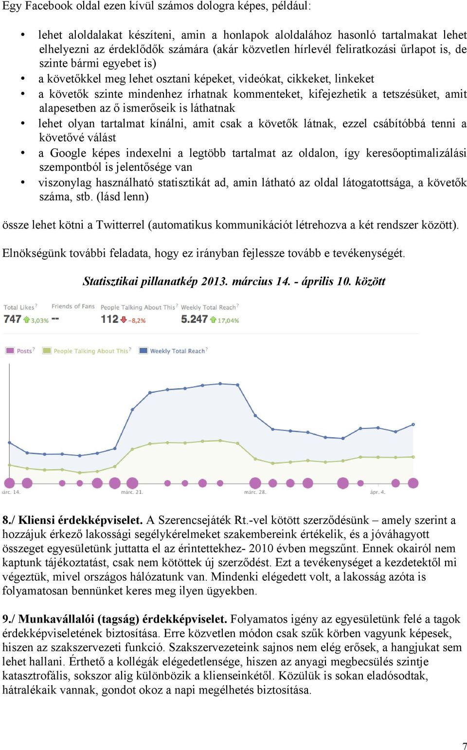 tetszésüket, amit alapesetben az ő ismerőseik is láthatnak lehet olyan tartalmat kínálni, amit csak a követők látnak, ezzel csábítóbbá tenni a követővé válást a Google képes indexelni a legtöbb