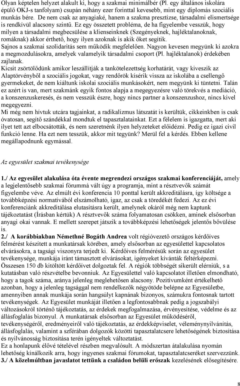 Ez egy összetett probléma, de ha figyelembe vesszük, hogy milyen a társadalmi megbecsülése a klienseinknek (Szegényeknek, hajléktalanoknak, romáknak) akkor érthető, hogy ilyen azoknak is akik őket