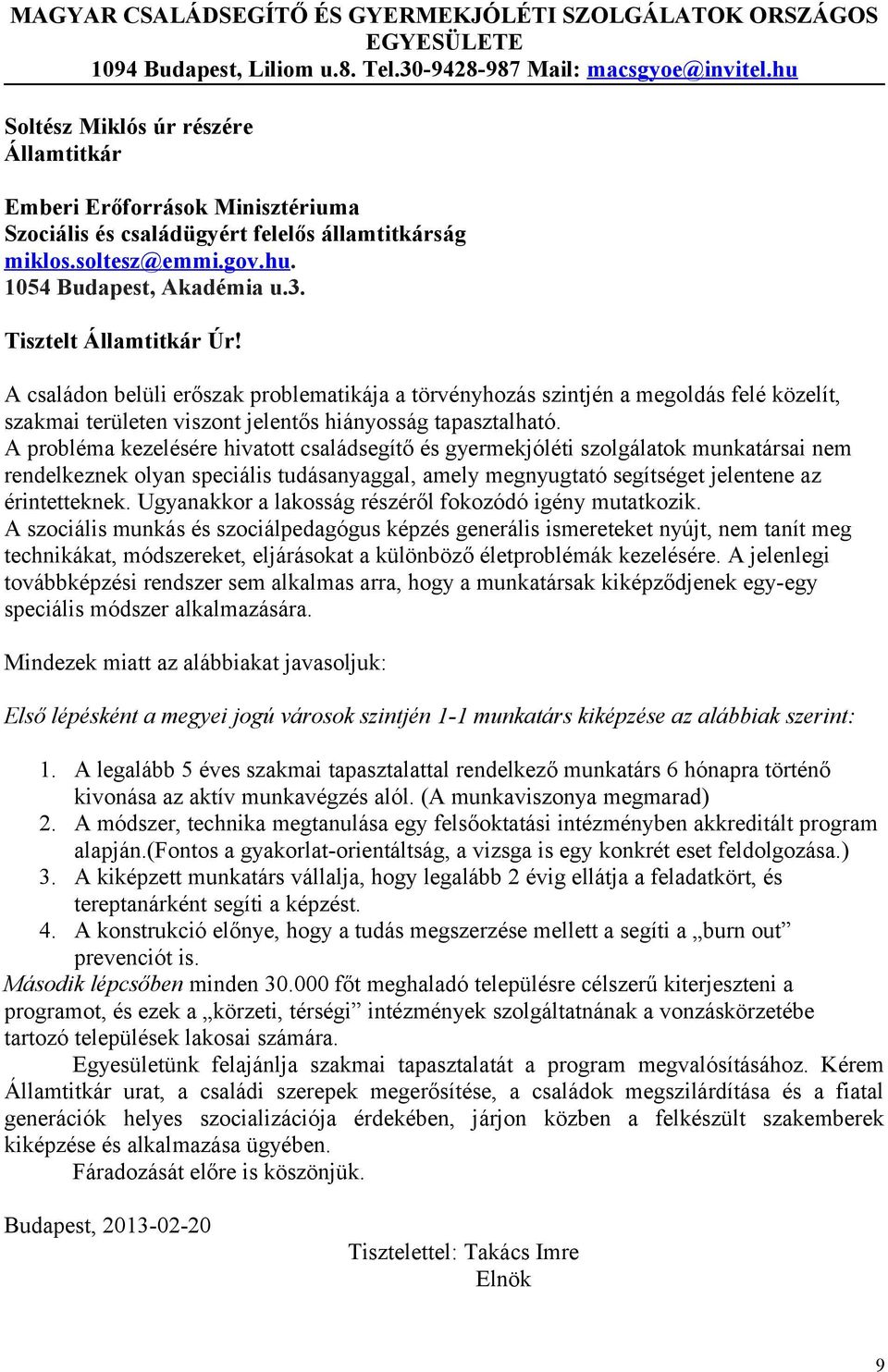 Tisztelt Államtitkár Úr! A családon belüli erőszak problematikája a törvényhozás szintjén a megoldás felé közelít, szakmai területen viszont jelentős hiányosság tapasztalható.