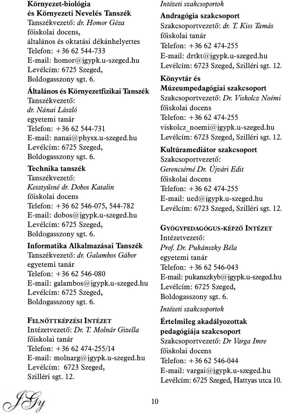 hu Levélcím: 6725 Szeged, Boldogasszony sgt. 6. Technika tanszék Tanszékvezetõ: Kesztyûsné dr. Dobos Katalin fõiskolai docens Telefon: +36 62 546-075, 544-782 E-mail: dobos@jgypk.u-szeged.