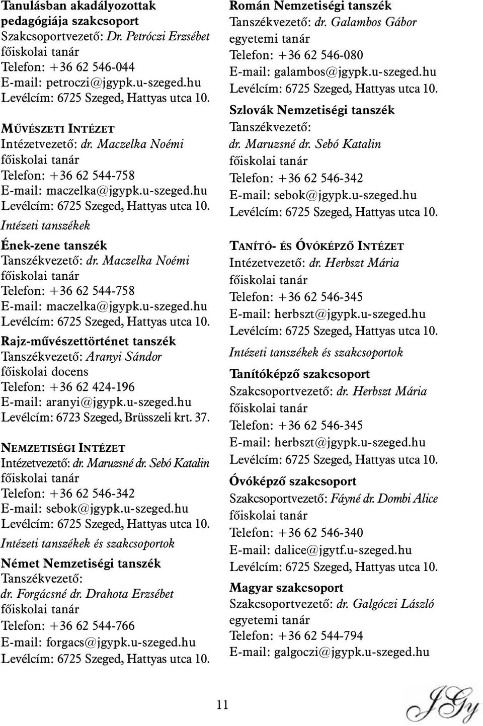 hu Levélcím: 6725 Szeged, Hattyas utca 10. Intézeti tanszékek Ének-zene tanszék Tanszékvezetõ: dr. Maczelka Noémi fõiskolai tanár Telefon: +36 62 544-758 E-mail: maczelka@jgypk.u-szeged.