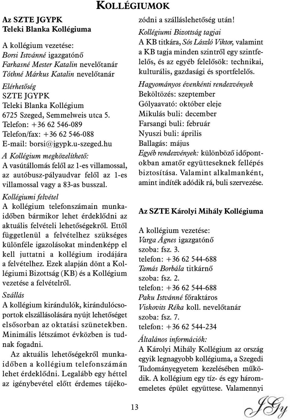 hu A Kollégium megközelíthetõ: A vasútállomás felõl az 1-es villamossal, az autóbusz-pályaudvar felõl az 1-es villamossal vagy a 83-as busszal.