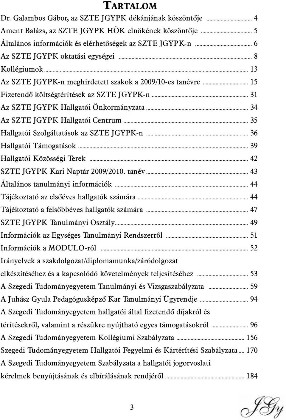 .. 31 Az SZTE JGYPK Hallgatói Önkormányzata... 34 Az SZTE JGYPK Hallgatói Centrum... 35 Hallgatói Szolgáltatások az SZTE JGYPK-n... 36 Hallgatói Támogatások... 39 Hallgatói Közösségi Terek.