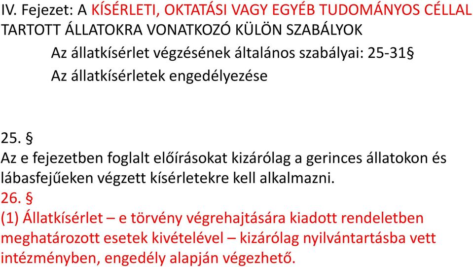 Az e fejezetben foglalt előírásokat kizárólag a gerinces állatokon és lábasfejűeken végzett kísérletekre kell alkalmazni.