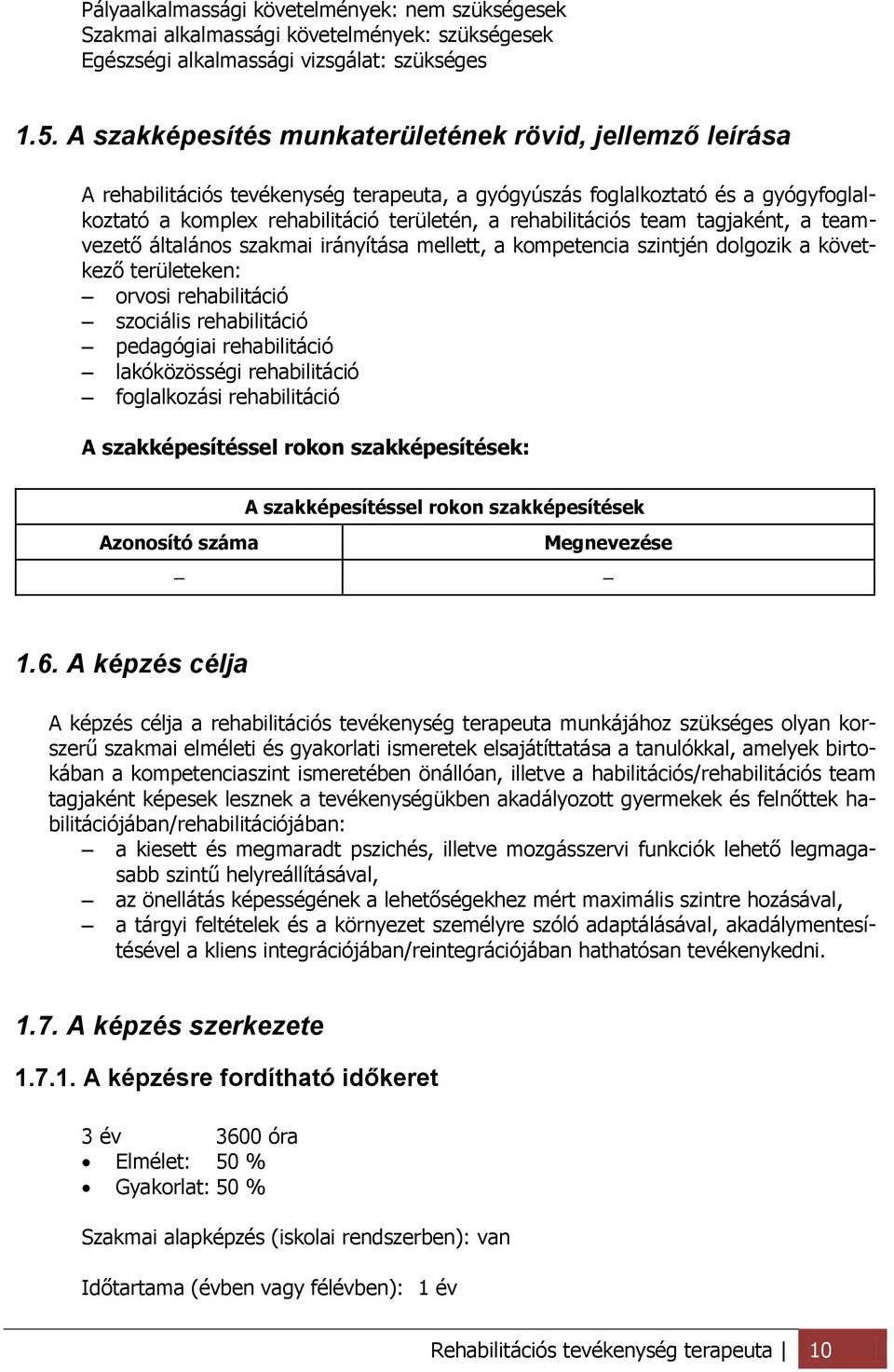 team tagjaként, a teamvezető általános szakmai irányítása mellett, a kompetencia szintjén dolgozik a következő területeken: orvosi rehabilitáció szociális rehabilitáció pedagógiai rehabilitáció