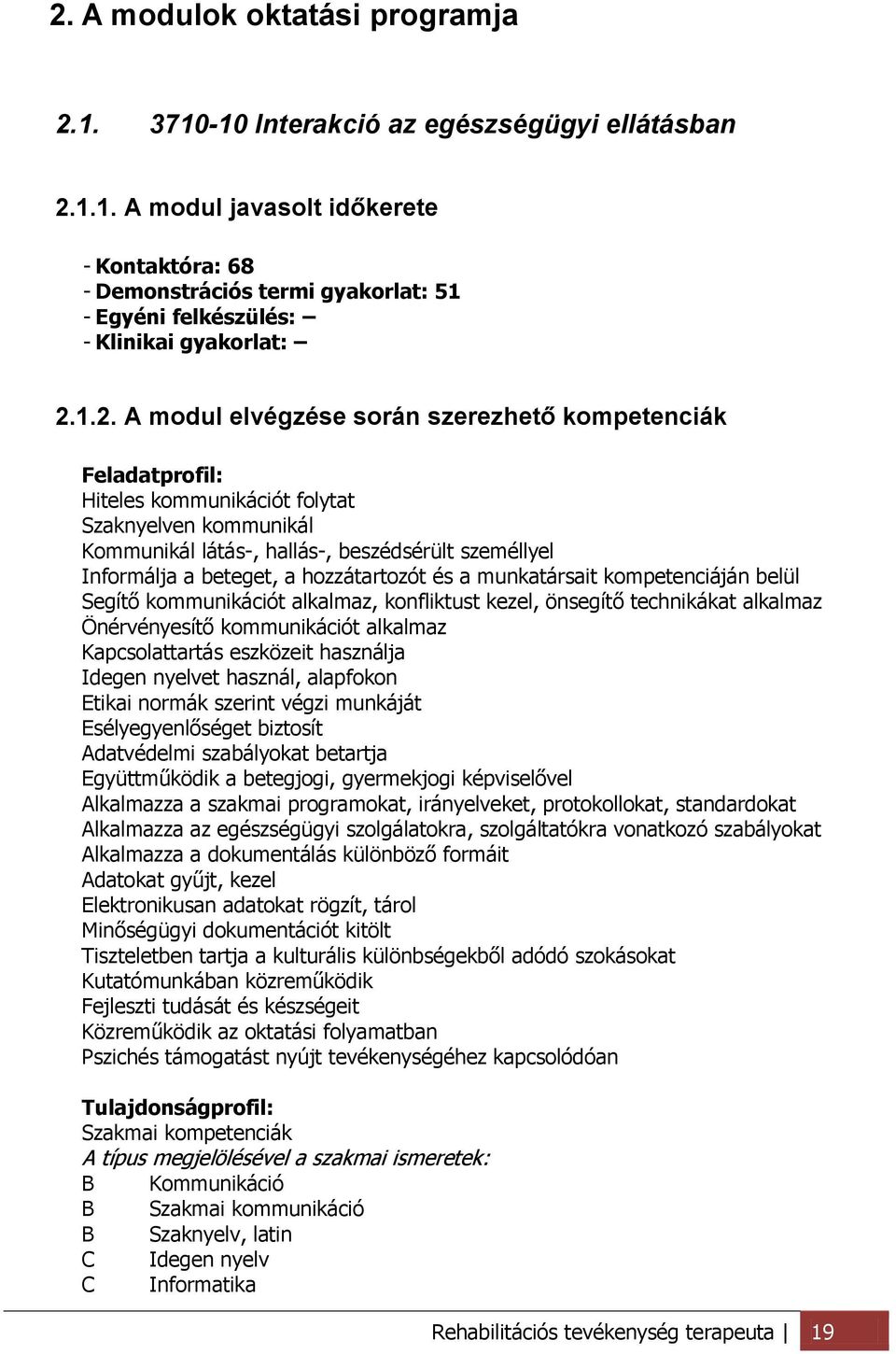 hozzátartozót és a munkatársait kompetenciáján belül Segítő kommunikációt alkalmaz, konfliktust kezel, önsegítő technikákat alkalmaz Önérvényesítő kommunikációt alkalmaz Kapcsolattartás eszközeit