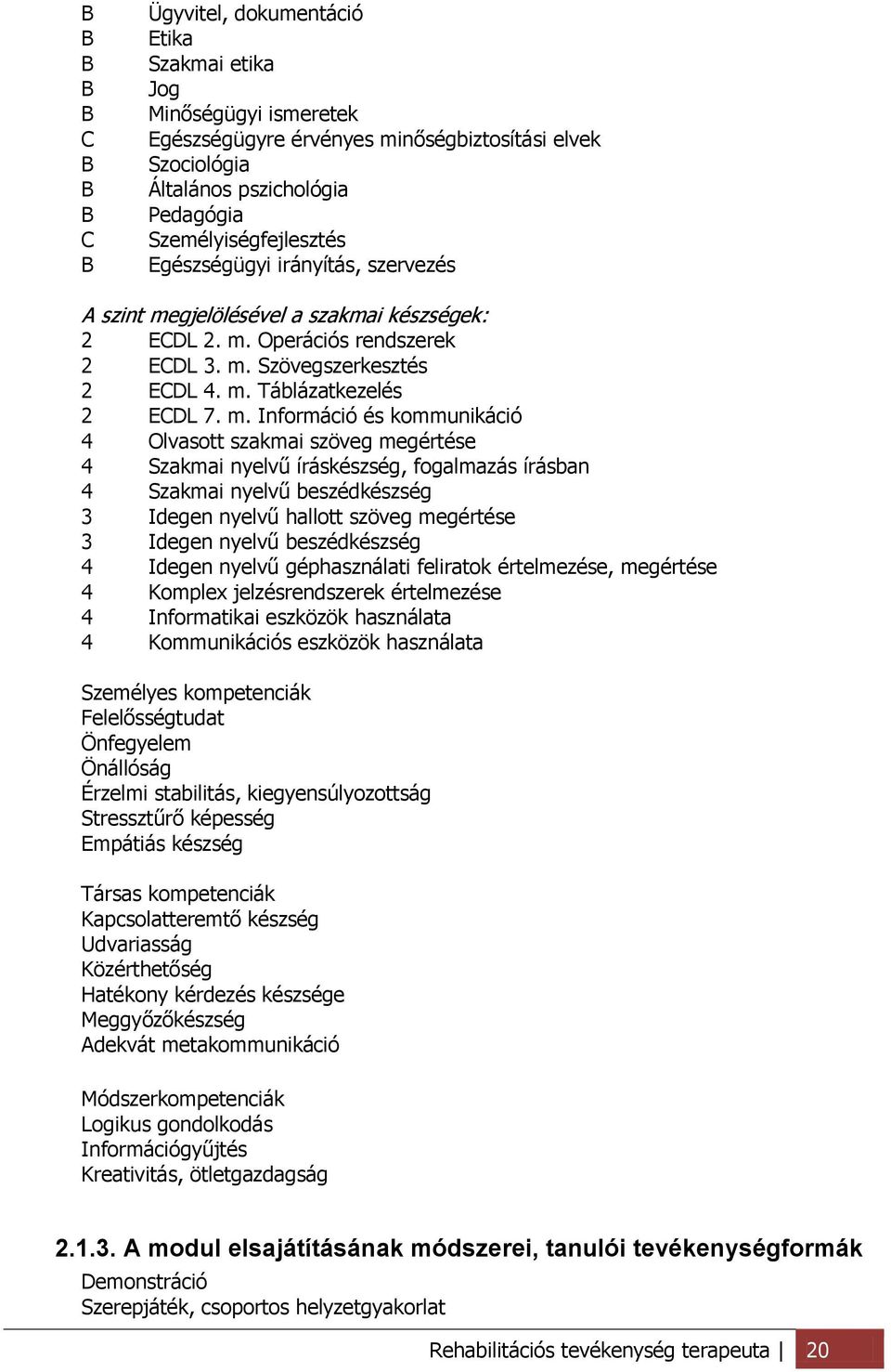 m. Információ és kommunikáció 4 Olvasott szakmai szöveg megértése 4 Szakmai nyelvű íráskészség, fogalmazás írásban 4 Szakmai nyelvű beszédkészség 3 Idegen nyelvű hallott szöveg megértése 3 Idegen