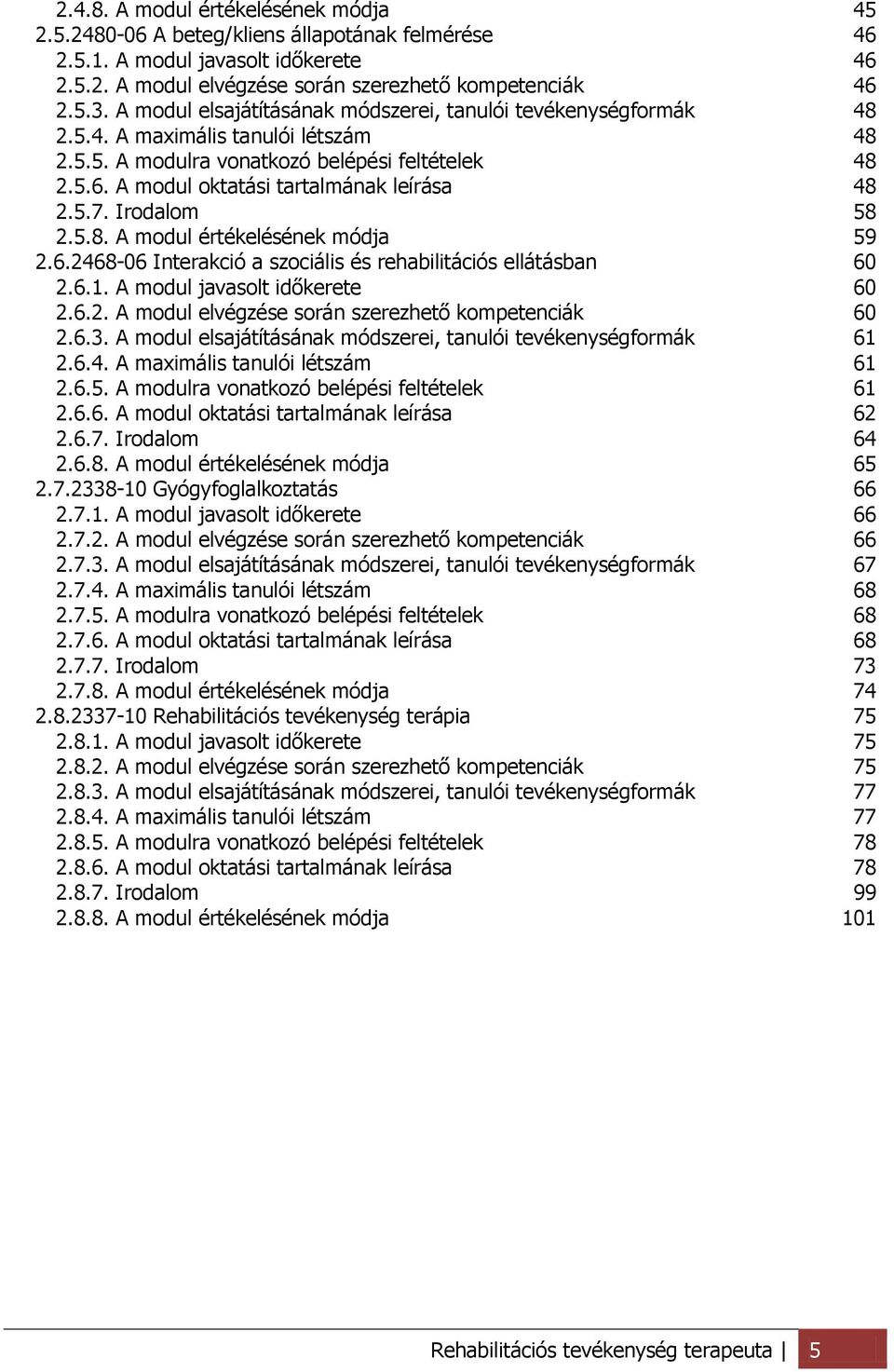 A modul oktatási tartalmának leírása 48 2.5.7. Irodalom 58 2.5.8. A modul értékelésének módja 59 2.6.2468-06 Interakció a szociális és rehabilitációs ellátásban 60 2.6.1.