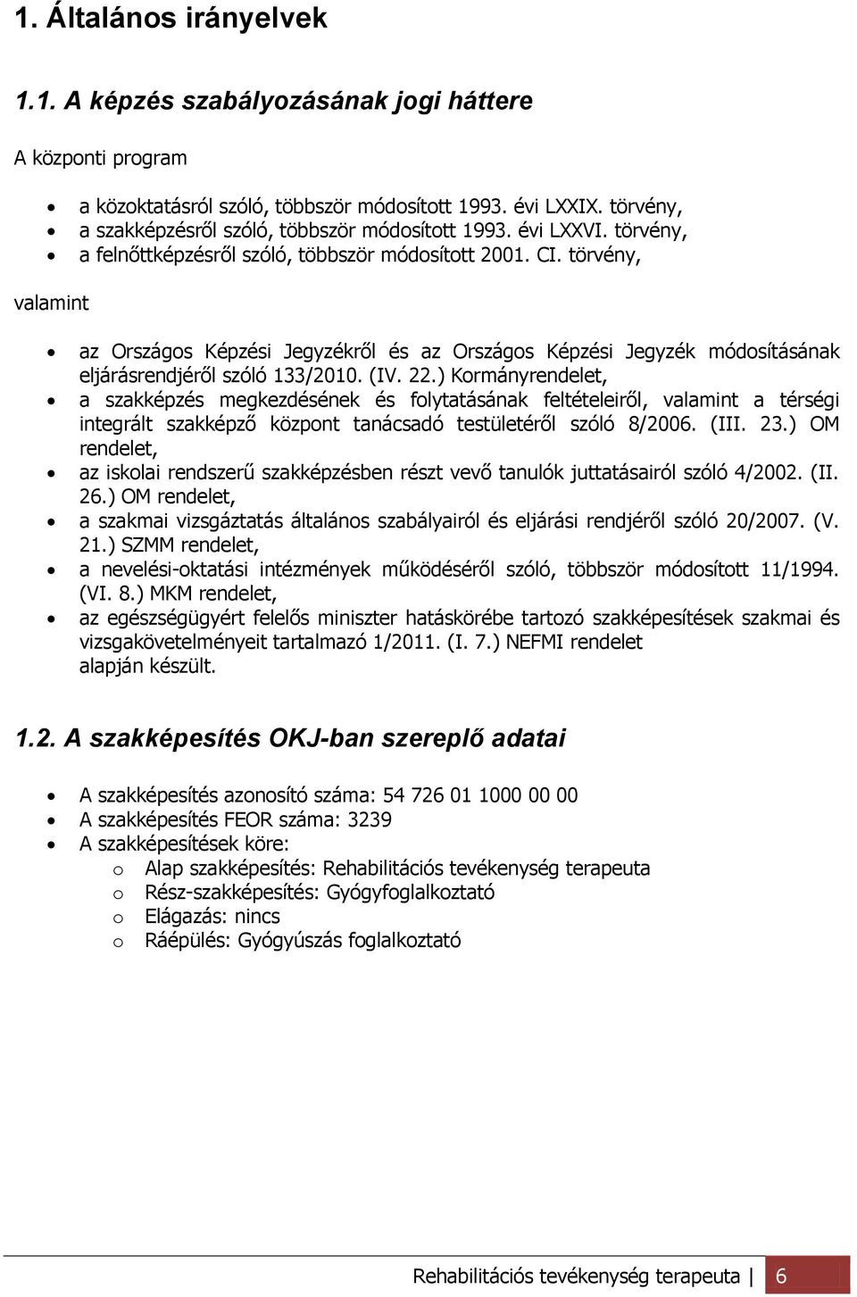 törvény, valamint az Országos Képzési Jegyzékről és az Országos Képzési Jegyzék módosításának eljárásrendjéről szóló 133/2010. (IV. 22.