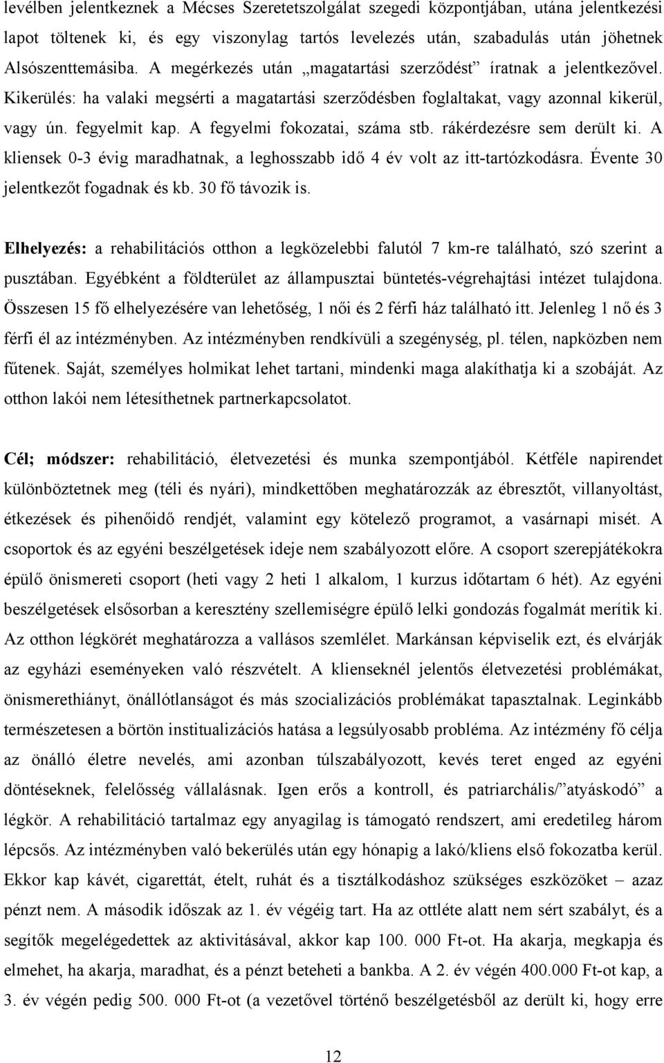 A fegyelmi fokozatai, száma stb. rákérdezésre sem derült ki. A kliensek 0-3 évig maradhatnak, a leghosszabb idő 4 év volt az itt-tartózkodásra. Évente 30 jelentkezőt fogadnak és kb. 30 fő távozik is.