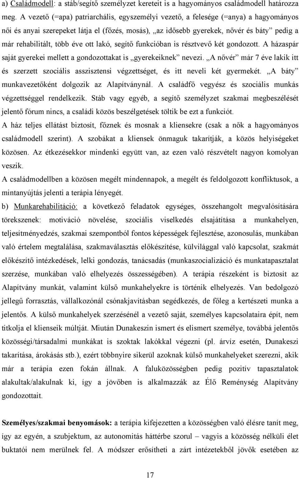 éve ott lakó, segítő funkcióban is résztvevő két gondozott. A házaspár saját gyerekei mellett a gondozottakat is gyerekeiknek nevezi.