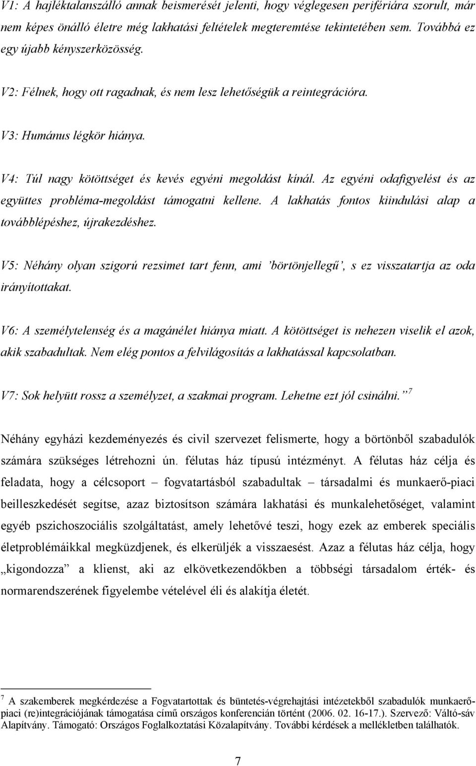 Az egyéni odafigyelést és az együttes probléma-megoldást támogatni kellene. A lakhatás fontos kiindulási alap a továbblépéshez, újrakezdéshez.