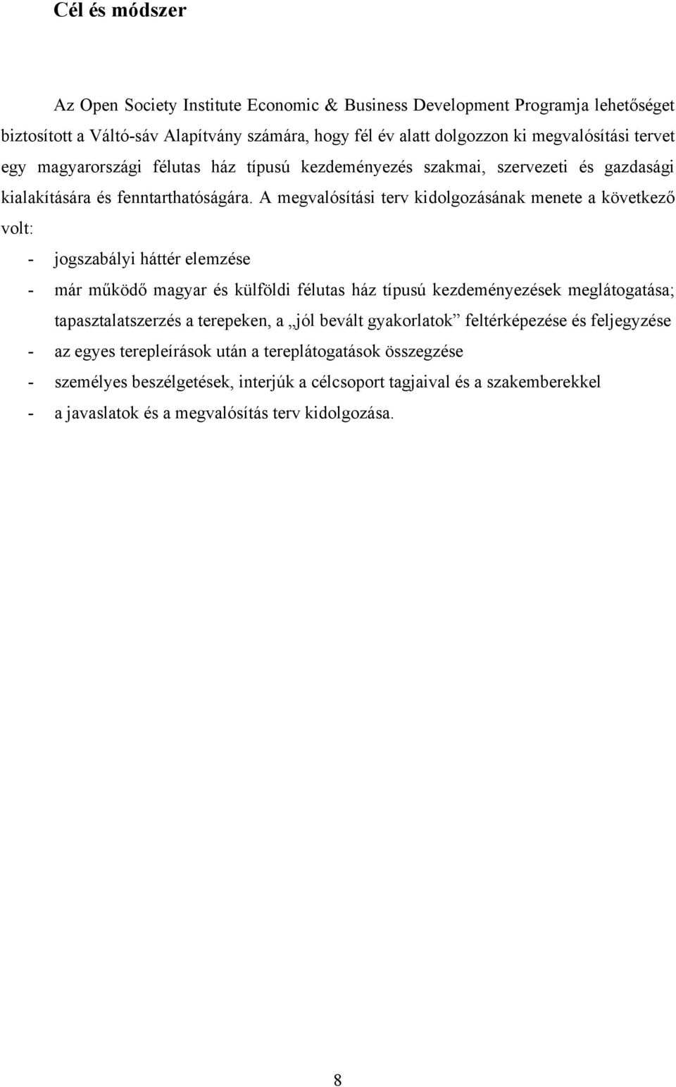 A megvalósítási terv kidolgozásának menete a következő volt: - jogszabályi háttér elemzése - már működő magyar és külföldi félutas ház típusú kezdeményezések meglátogatása;