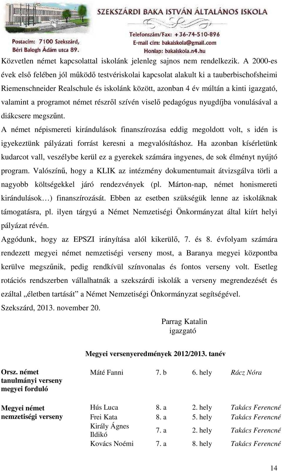 programot német részrıl szívén viselı pedagógus nyugdíjba vonulásával a diákcsere megszőnt.