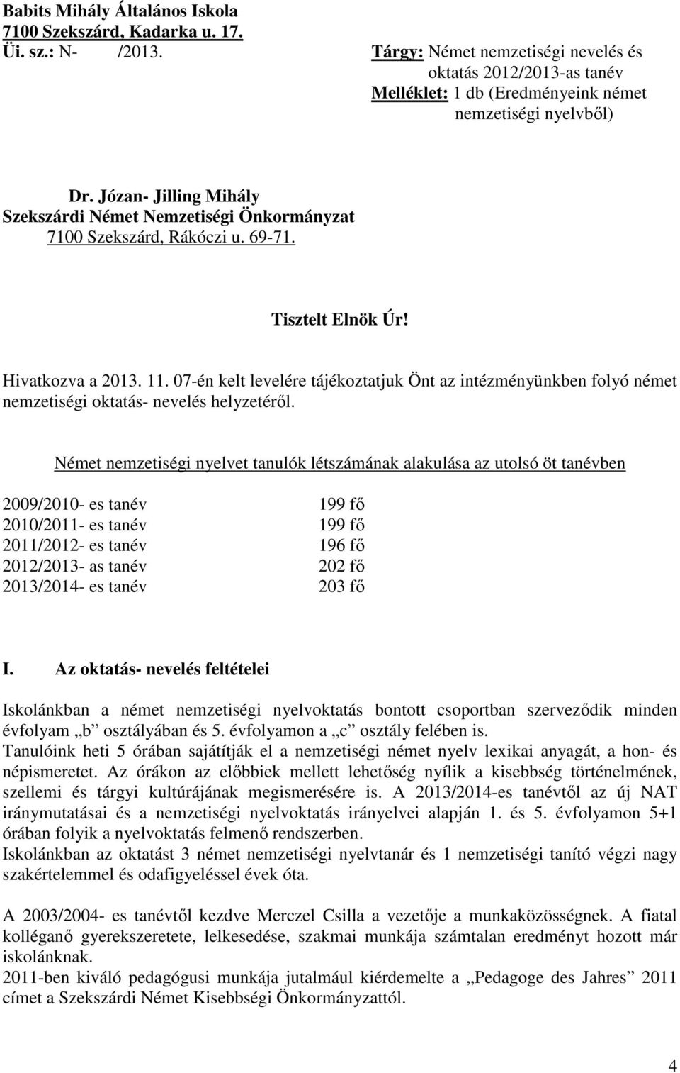 Józan- Jilling Mihály Szekszárdi Német Nemzetiségi Önkormányzat 7100 Szekszárd, Rákóczi u. 69-71. Tisztelt Elnök Úr! Hivatkozva a 2013. 11.