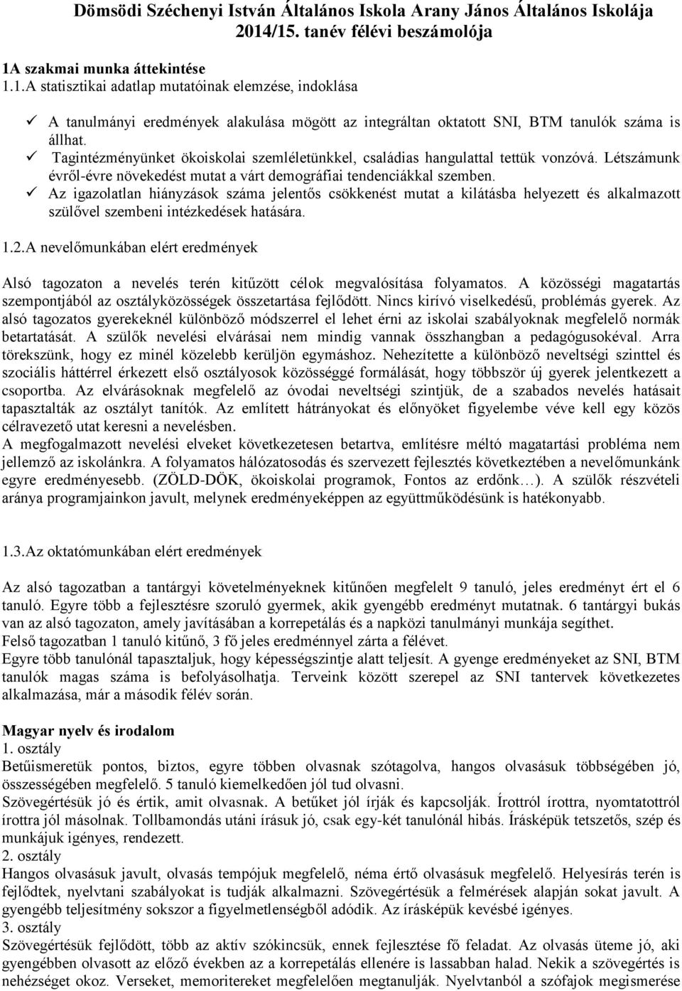 Tagintézményünket ökoiskolai szemléletünkkel, családias hangulattal tettük vonzóvá. Létszámunk évről-évre növekedést mutat a várt demográfiai tendenciákkal szemben.