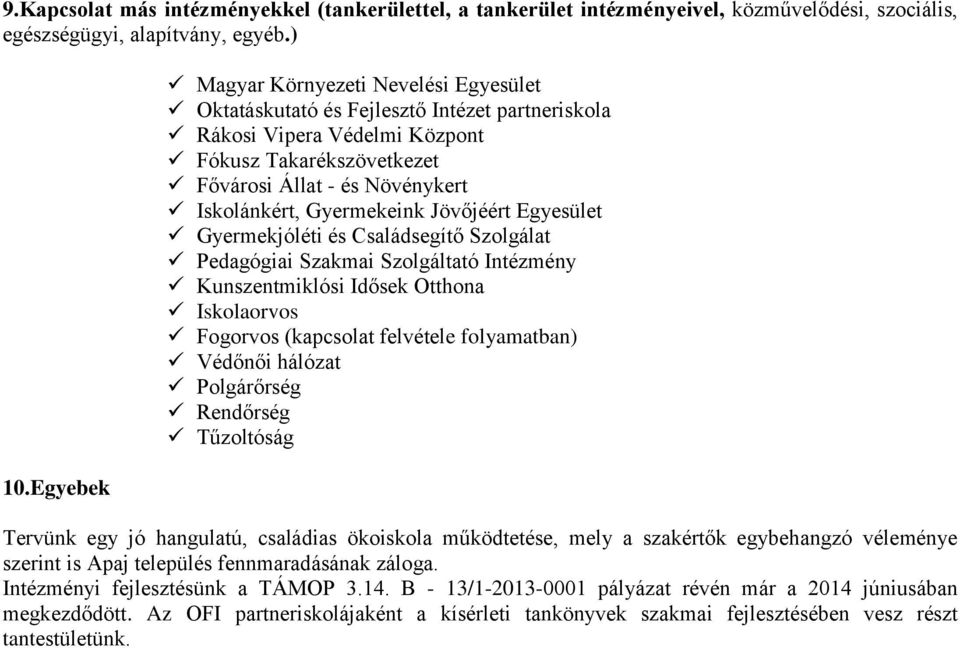 Gyermekeink Jövőjéért Egyesület Gyermekjóléti és Családsegítő Szolgálat Pedagógiai Szakmai Szolgáltató Intézmény Kunszentmiklósi Idősek Otthona Iskolaorvos Fogorvos (kapcsolat felvétele folyamatban)