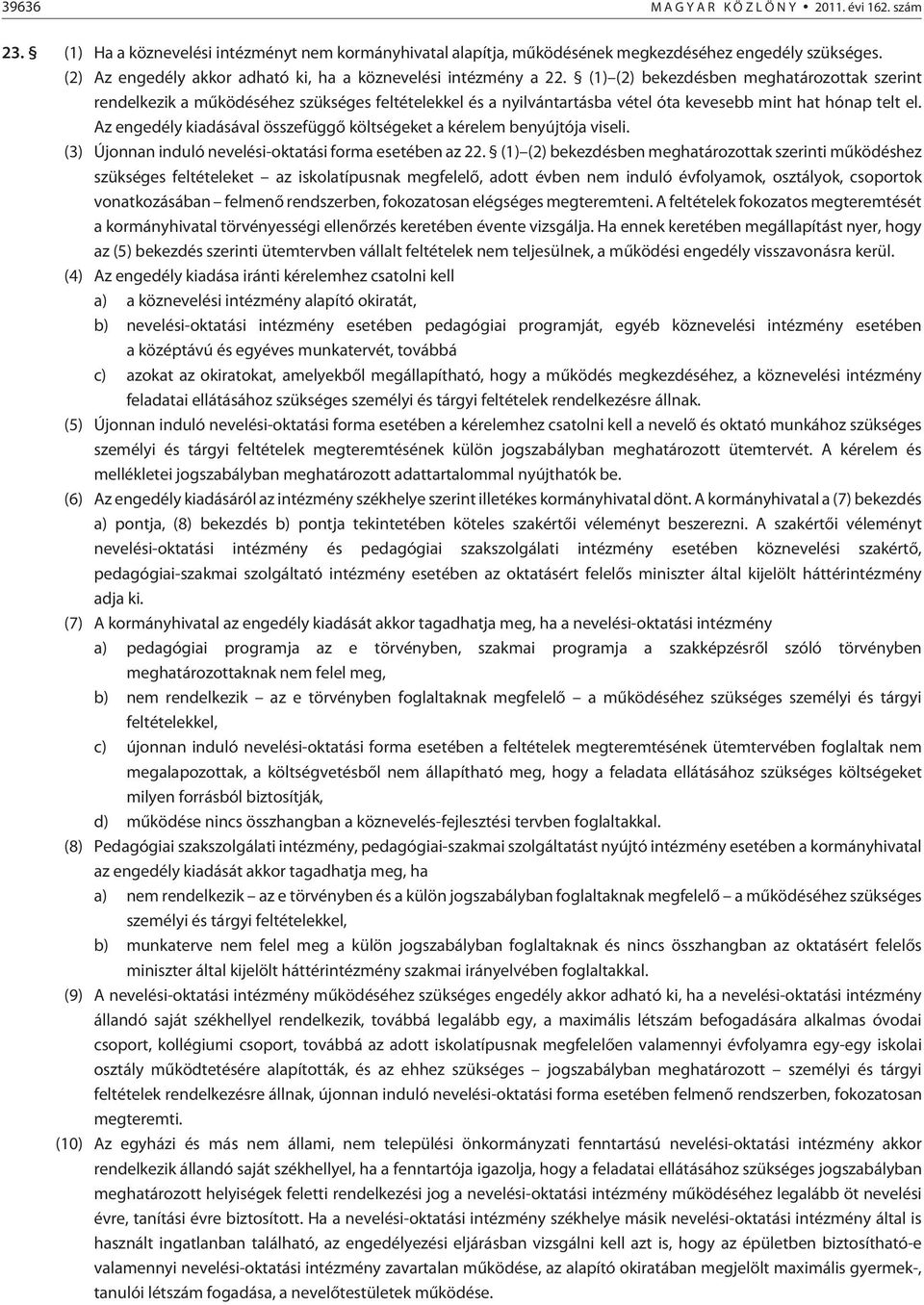 (1) (2) bekezdésben meghatározottak szerint rendelkezik a mûködéséhez szükséges feltételekkel és a nyilvántartásba vétel óta kevesebb mint hat hónap telt el.