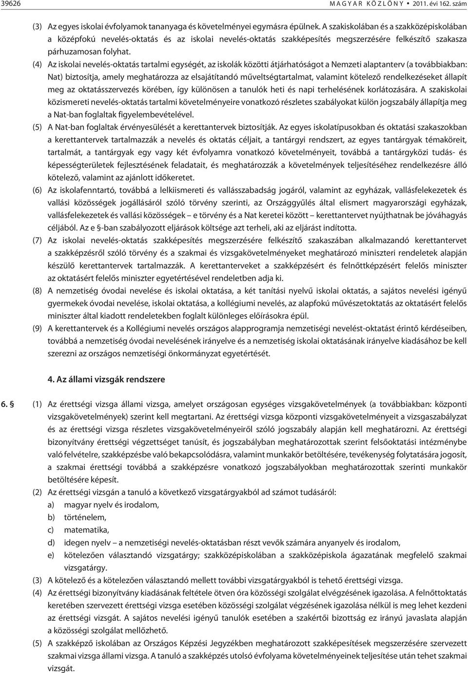 (4) Az iskolai nevelés-oktatás tartalmi egységét, az iskolák közötti átjárhatóságot a Nemzeti alaptanterv (a továbbiakban: Nat) biztosítja, amely meghatározza az elsajátítandó mûveltségtartalmat,