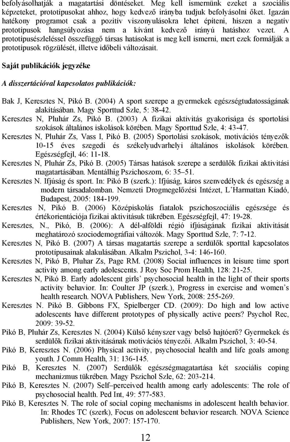 A prototípusészleléssel összefüggő társas hatásokat is meg kell ismerni, mert ezek formálják a prototípusok rögzülését, illetve időbeli változásait.