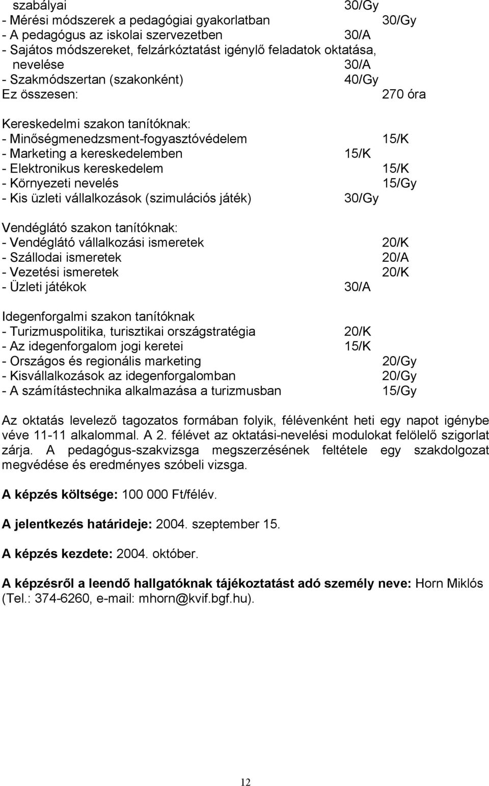 Környezeti nevelés 15/Gy - Kis üzleti vállalkozások (szimulációs játék) 30/Gy Vendéglátó szakon tanítóknak: - Vendéglátó vállalkozási ismeretek 20/K - Szállodai ismeretek 20/A - Vezetési ismeretek