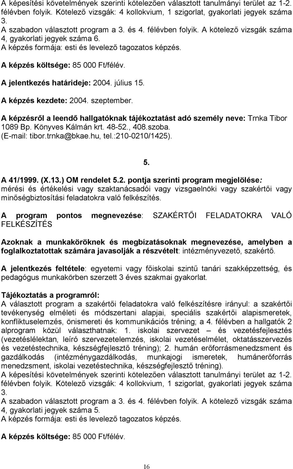 A képzés költsége: 85 000 Ft/félév. A jelentkezés határideje: 2004. július 15. A képzés kezdete: 2004. szeptember.