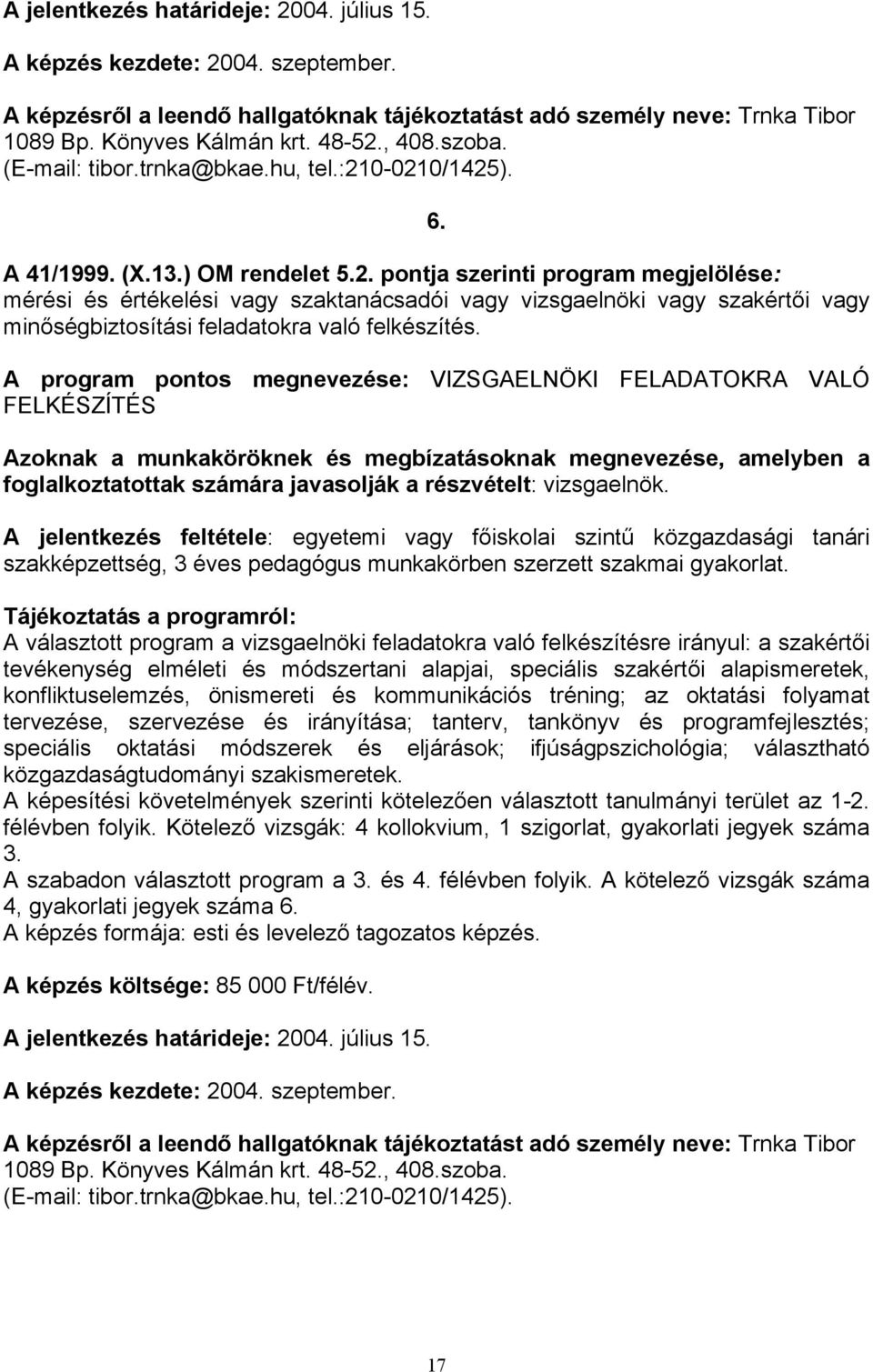 0-0210/1425). 6. A 41/1999. (X.13.) OM rendelet 5.2. pontja szerinti program megjelölése: mérési és értékelési vagy szaktanácsadói vagy vizsgaelnöki vagy szakértői vagy minőségbiztosítási feladatokra való felkészítés.