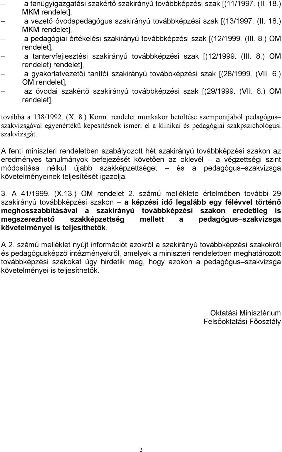 ) OM rendelet], az óvodai szakértő szakirányú továbbképzési szak [(29/1999. (VII. 6.) OM rendelet], továbbá a 138/1992. (X. 8.) Korm.