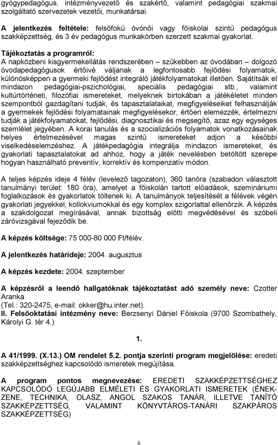 A napközbeni kisgyermekellátás rendszerében szűkebben az óvodában dolgozó óvodapedagógusok értőivé váljanak a legfontosabb fejlődési folyamatok, különösképpen a gyermeki fejlődést integráló