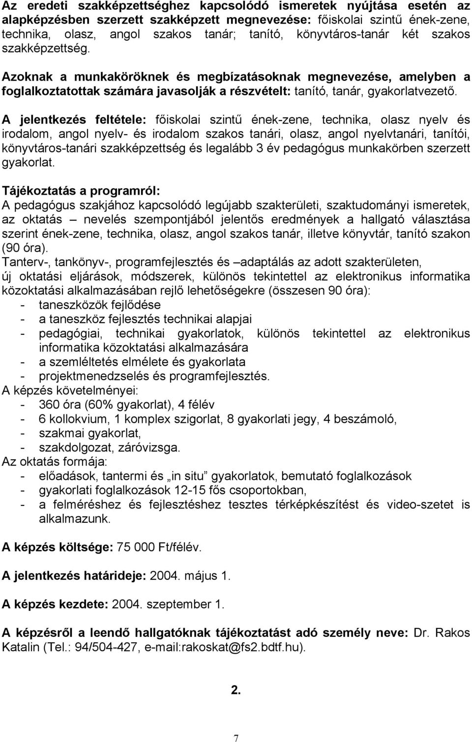 A jelentkezés feltétele: főiskolai szintű ének-zene, technika, olasz nyelv és irodalom, angol nyelv- és irodalom szakos tanári, olasz, angol nyelvtanári, tanítói, könyvtáros-tanári szakképzettség és