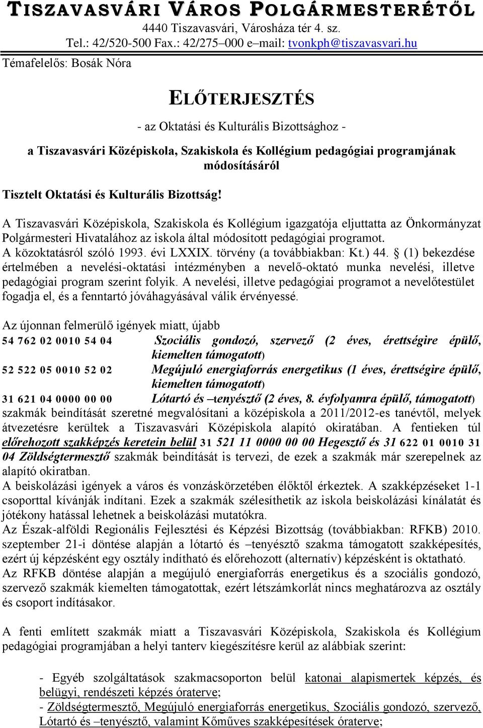 Kulturális Bizottság! A Tiszavasvári Középiskola, Szakiskola és Kollégium igazgatója eljuttatta az Önkormányzat Polgármesteri Hivatalához az iskola által módosított pedagógiai programot.