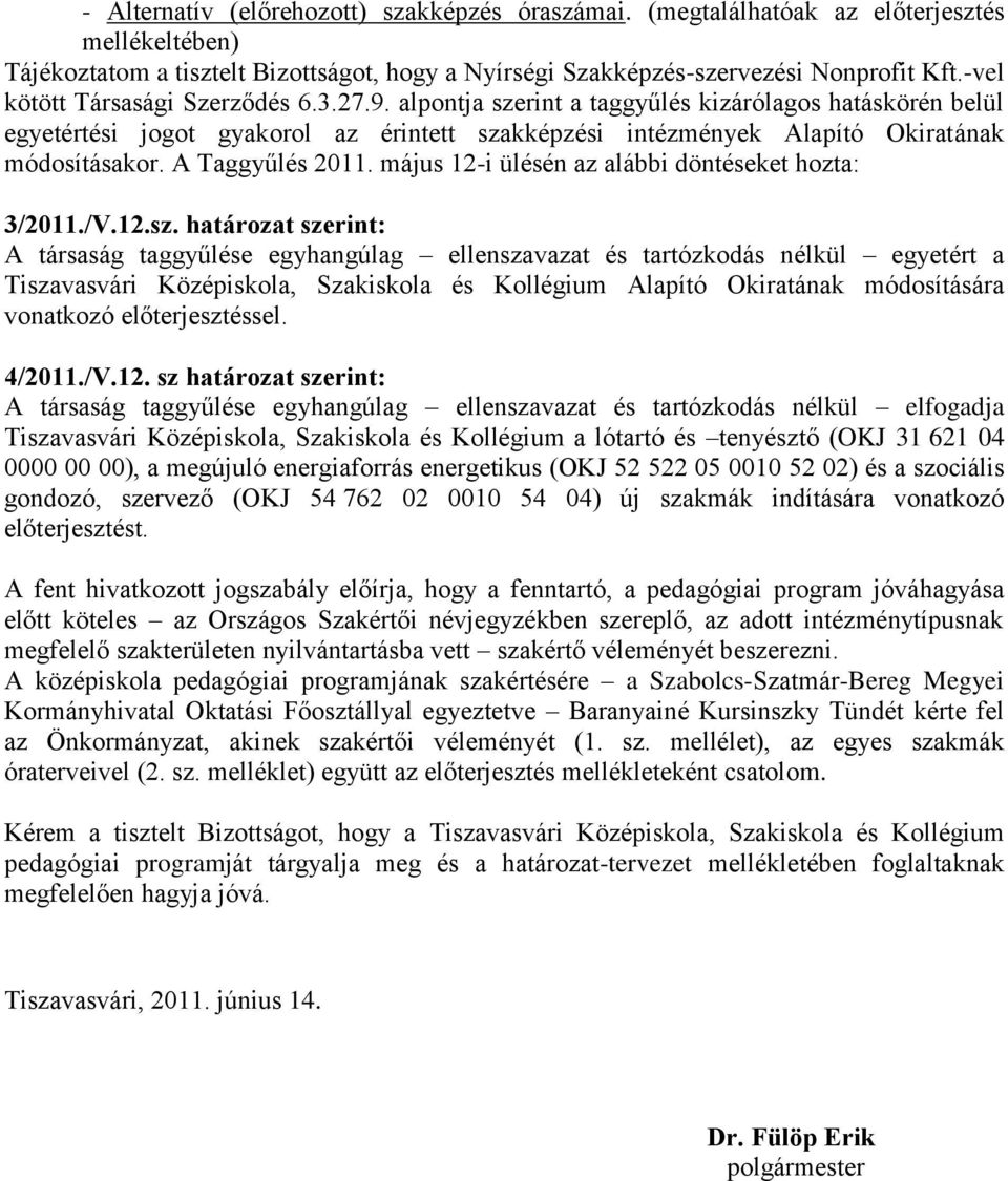 A Taggyűlés 2011. május 12-i ülésén az alábbi döntéseket hozta: 3/2011./V.12.sz.