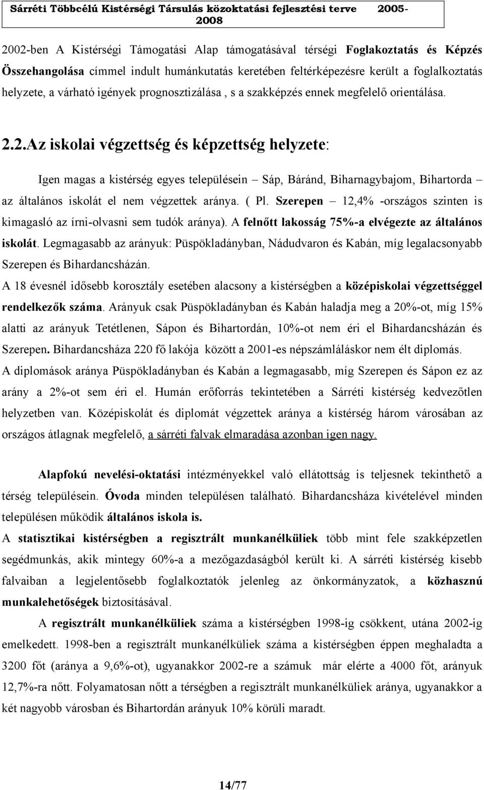 2.Az iskolai végzettség és képzettség helyzete: Igen magas a kistérség egyes településein Sáp, Báránd, Biharnagybajom, Bihartorda az általános iskolát el nem végzettek aránya. ( Pl.