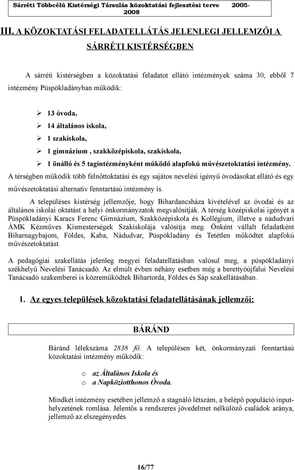 A térségben működik több felnőttoktatási és egy sajátos nevelési igényű óvodásokat ellátó és egy művészetoktatási alternatív fenntartású intézmény is.