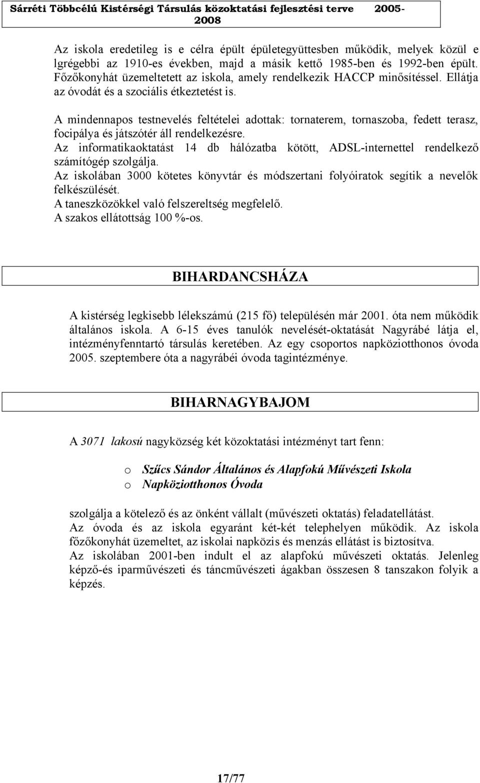 A mindennapos testnevelés feltételei adottak: tornaterem, tornaszoba, fedett terasz, focipálya és játszótér áll rendelkezésre.