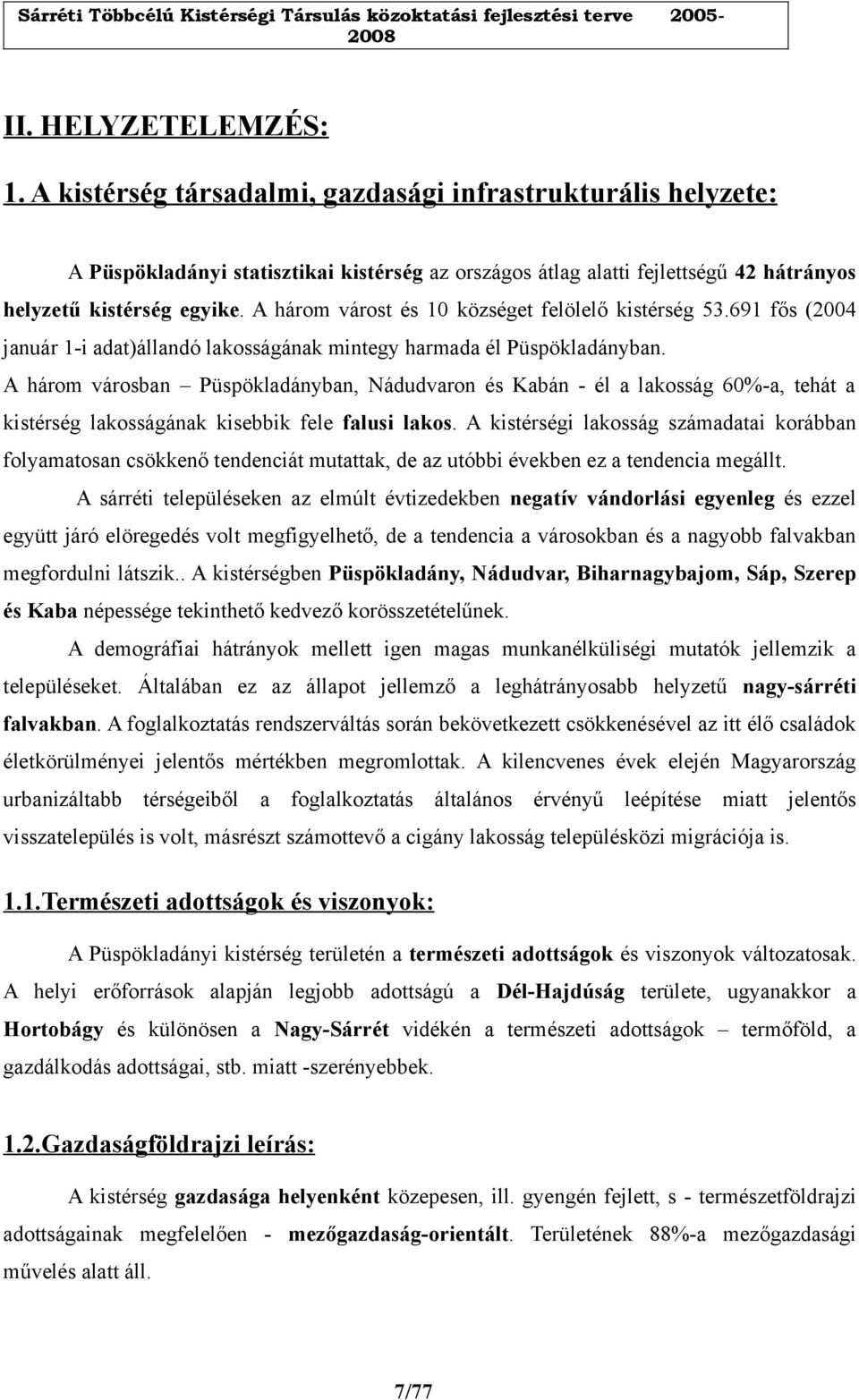 A három városban Püspökladányban, Nádudvaron és Kabán él a lakosság 60%a, tehát a kistérség lakosságának kisebbik fele falusi lakos.