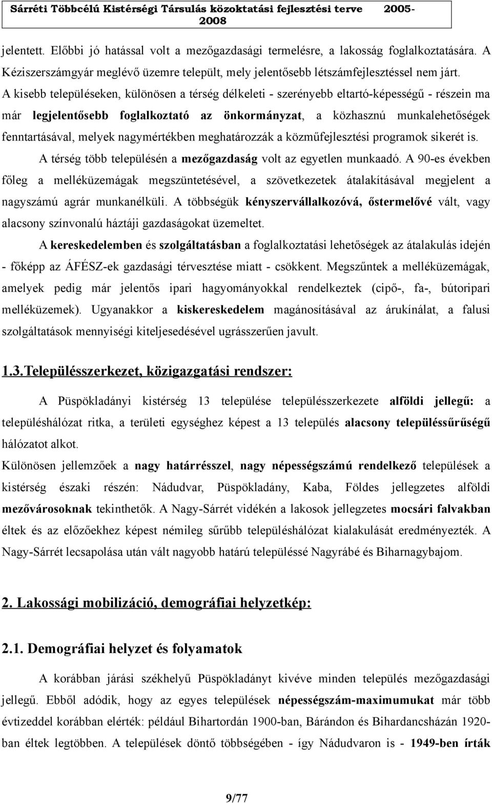 nagymértékben meghatározzák a közműfejlesztési programok sikerét is. A térség több településén a mezőgazdaság volt az egyetlen munkaadó.