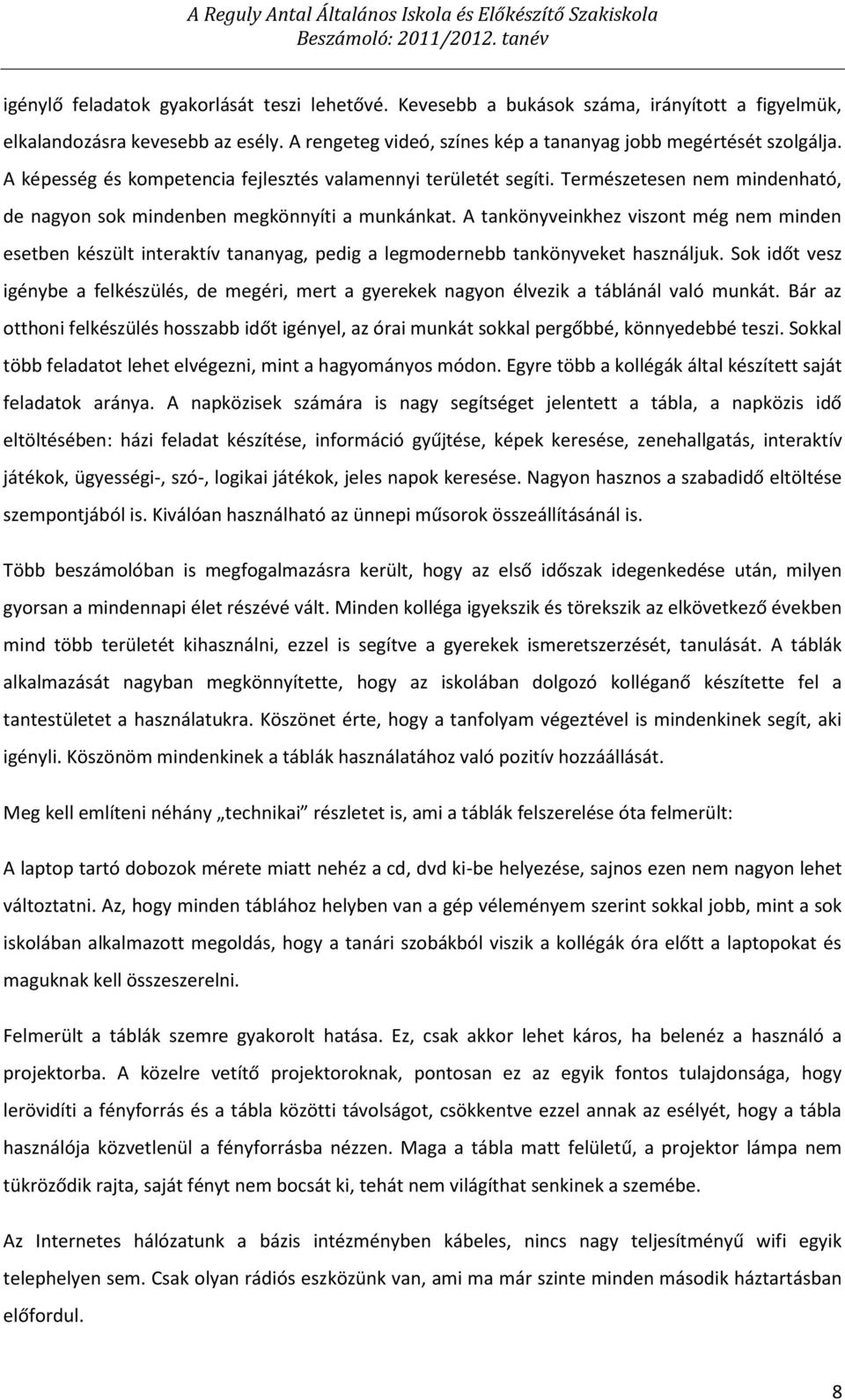 A képesség és kompetencia fejlesztés valamennyi területét segíti. Természetesen nem mindenható, de nagyon sok mindenben megkönnyíti a munkánkat.