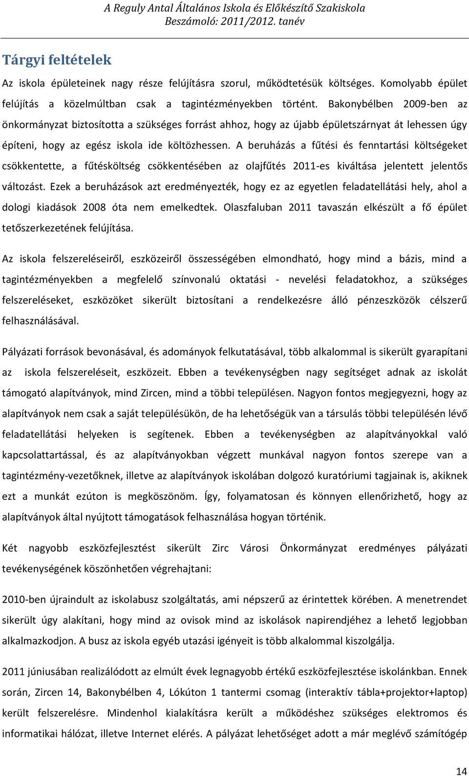 Bakonybélben 2009-ben az önkormányzat biztosította a szükséges forrást ahhoz, hogy az újabb épületszárnyat át lehessen úgy építeni, hogy az egész iskola ide költözhessen.