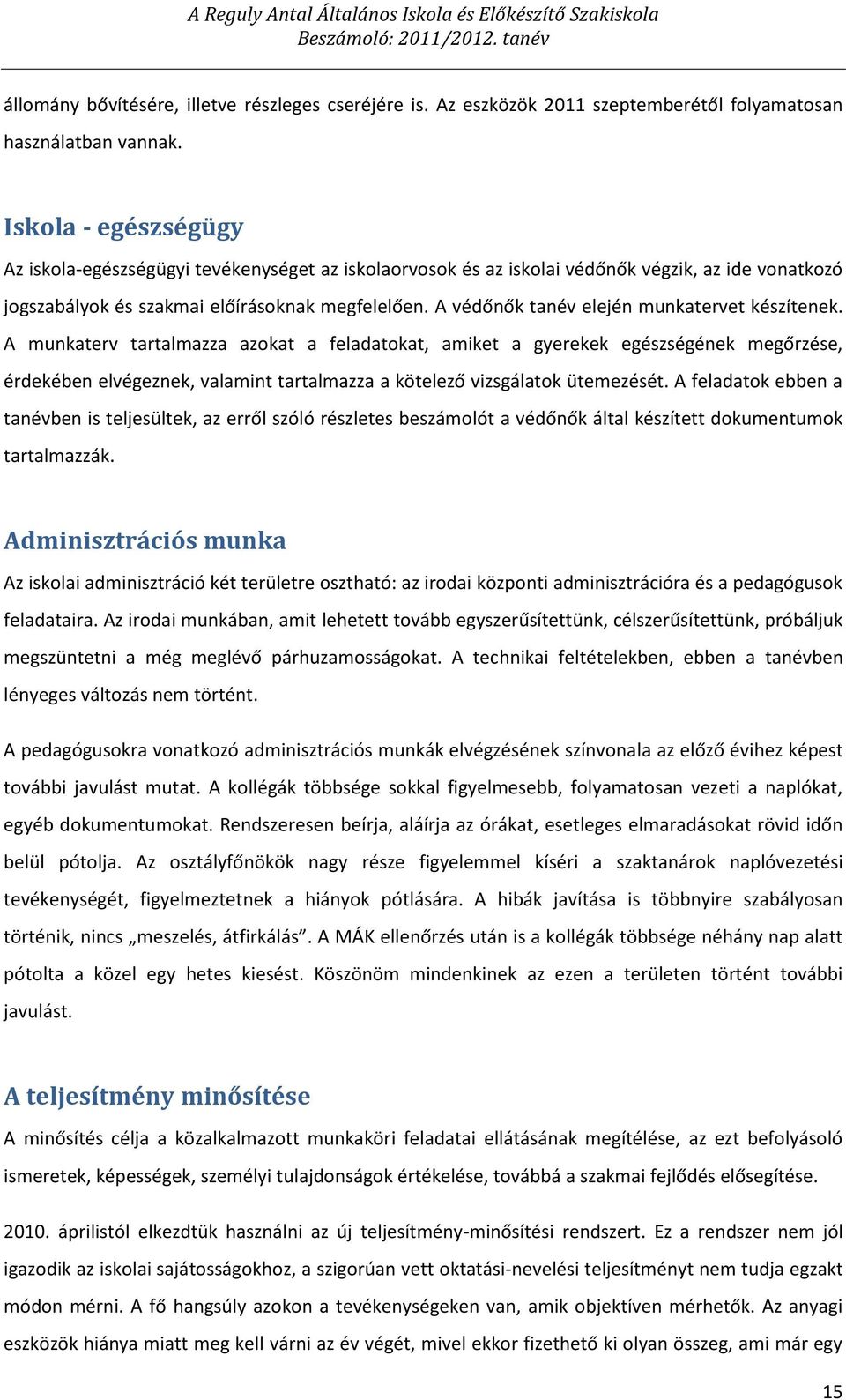 Iskola - egészségügy Az iskola-egészségügyi tevékenységet az iskolaorvosok és az iskolai védőnők végzik, az ide vonatkozó jogszabályok és szakmai előírásoknak megfelelően.