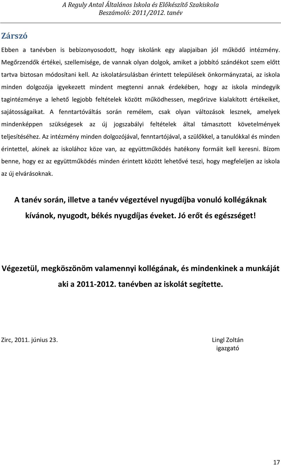 Az iskolatársulásban érintett települések önkormányzatai, az iskola minden dolgozója igyekezett mindent megtenni annak érdekében, hogy az iskola mindegyik tagintézménye a lehető legjobb feltételek