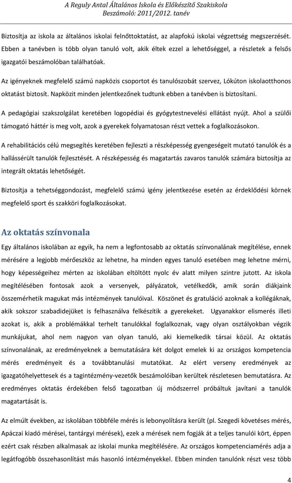 Az igényeknek megfelelő számú napközis csoportot és tanulószobát szervez, Lókúton iskolaotthonos oktatást biztosít. Napközit minden jelentkezőnek tudtunk ebben a tanévben is biztosítani.